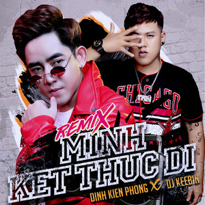 Đinh Kiến Phong & DJ KeeBin - Mình Kết Thúc Đi (Remix)