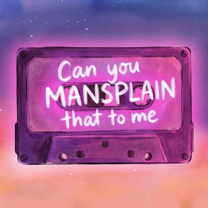 Can you Mansplain that to me (Mansplaining Song) by Roxy Knox