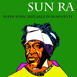 Super-Sonic Jazz / Jazz in Silhouette - Album by Sun Ra | Spotify