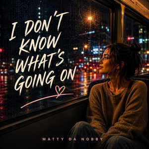 I DON'T KNOW WHATS GOING ON by Matty da Nobby