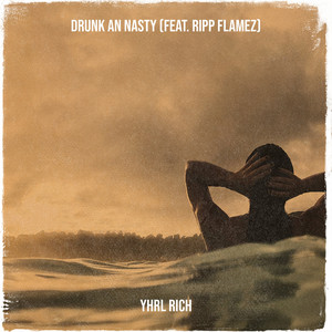 Drunk an Nasty by Yhrl Rich, Ripp Flamez