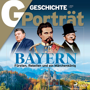 G/GESCHICHTE Porträt - Bayern: Fürsten, Rebellen und ein Märchenkönig Audiobook