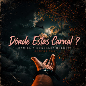 Donde Estas Carnal ? by Daniel A Gonzalez Herrera -Compositor
