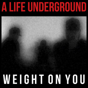 Weight On You by A Life Underground