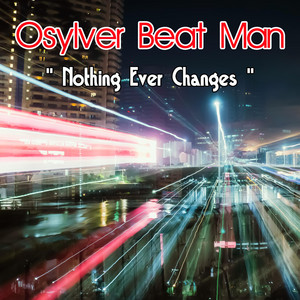 Nothing Ever Changes by Osylver Beat Man