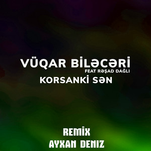 Vüqar Biləcəri - Korsanki Sən (feat. Rəşad Dağlı) [Ayxan Deniz Remix]