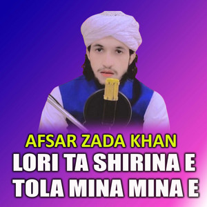 Afsar Zada Khan - Lori Ta Shirina E Tola Mina Mina E