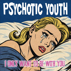 I Only Want to Be with You by Psychotic Youth