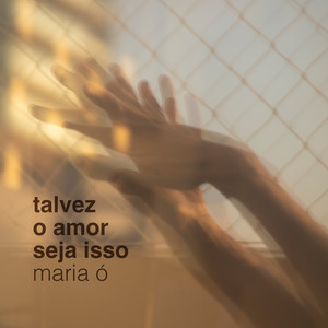 Talvez o Amor Seja Isso — Maria Ó