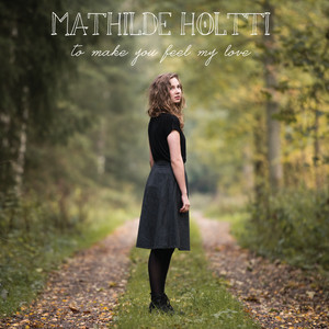 To Make You Feel My Love by Mathilde Holtti