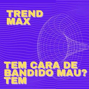 Trend Max - Tem Cara de Bandido Mau? Tem