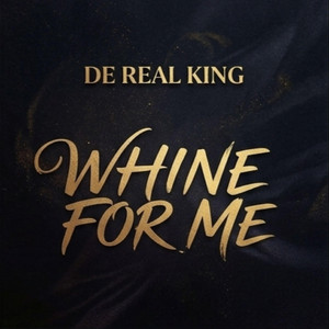 Whine For Me by De Real King
