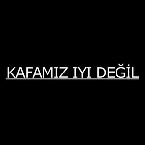 KAFAMIZ IYI DEĞİL by ahmetwya, astikohoven, arda75