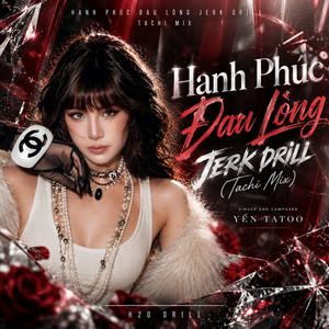 Hạnh Phúc Đau Lòng - Jerk Drill x Tachi Mix by Yến Tatoo, H2O Drill
