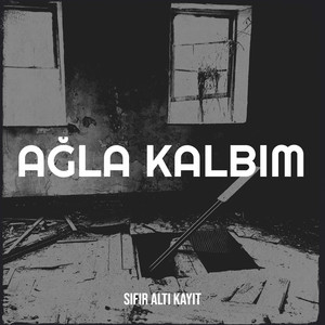 Ağla Kalbim by Sıfır Altı Kayıt