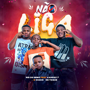 Não Liga by Rei Do Mimo, Chave de Toque, Kappaz JR