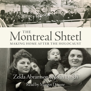 The Montreal Shtetl [Making a Home after the Holocaust (Unabridged)] — Zelda Abramson