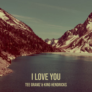 I Love You by Tee Gramz, King Hendrick$