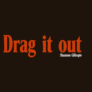 Drag it out by Shannon Gillespie
