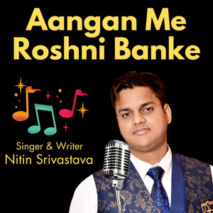 Nitin Srivastava - Aangan Me Roshni Banke