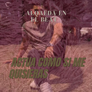 Actua como si me quisieras by Alqaeda en el beat