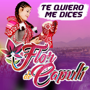 FLOR DE CAPULI - Te Quiero Me Dices