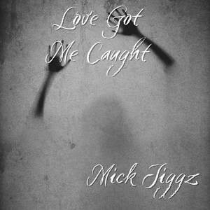 Love Got Me Caught by Mick Jiggz
