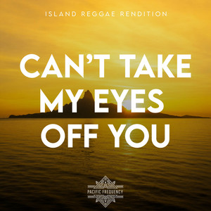 Can’t Take My Eyes Off You (Island Reggae Rendition) by Pacific Frequency