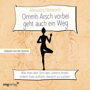 Ommh Arsch vorbei geht auch ein Weg (Wie man den Sinn des Lebens findet, indem man aufhört, danach zu suchen)