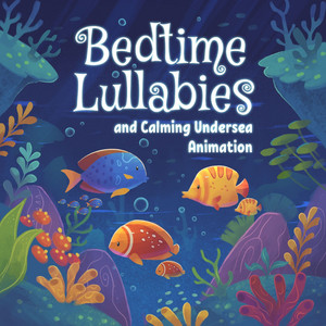 Bedtime Lullabies and Calming Undersea Animation