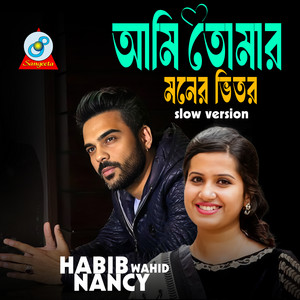 Habib Wahid & Nancy - Ami Tomar Moner Vitor (Slow Version)