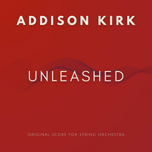 Unleashed - Original Score for String Orchestra by Addison Kirk