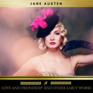Love and Freindship, and Other Early Works