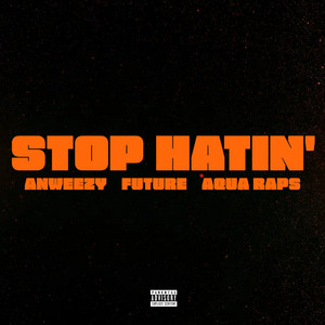 Stop Hatin' by Anweezy, Future, Aqua Raps