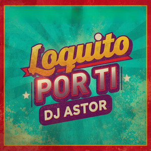 Loquito por Ti by Dj Astor