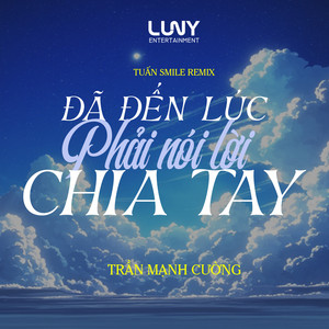 Tran Manh Cuong - Đã Đến Lúc Phải Nói Lời Chia Tay (Tuấn Smile Remix)