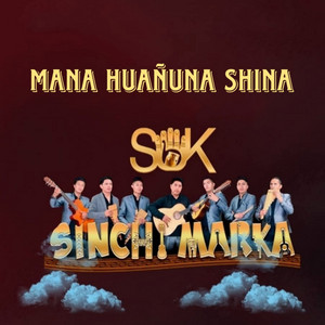 Sinchi Marka - Mana Huañuna Shina