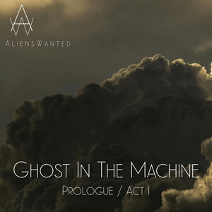 Ghost In The Machine (Prologue / Act I) by AliensWanted