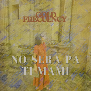 No sera pa ti mami by Gold Frecuency
