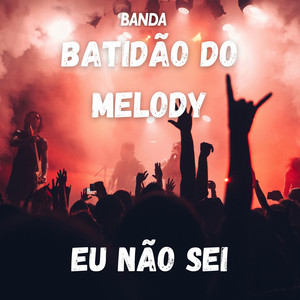 Banda Batidão do Melody - Eu Não Sei