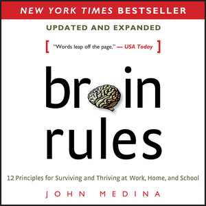 Brain Rules (Updated and Expanded) [12 Principles for Surviving and Thriving at Work, Home, and School (unabridged)]