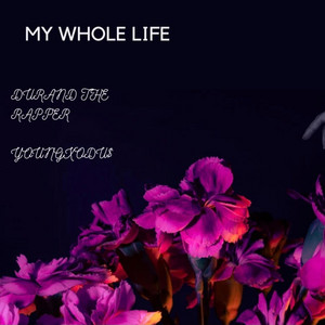 MY WHOLE LIFE by YoungXodu$, Durand the Rapper