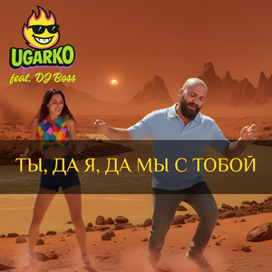 Ты, да я, да мы с тобой by Ugarko, DJ Boss.