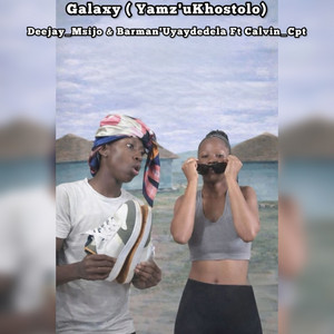 Galaxy ( Yamz'u'Khostolo ) !! by Deejay_Msijo, Barman'Uyaydedela, Calvin_Cpt
