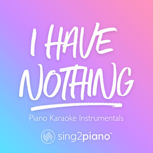 Sing2Piano - I Have Nothing (Higher Key) [Originally Performed by Whitney Houston] [Piano Karaoke Version]