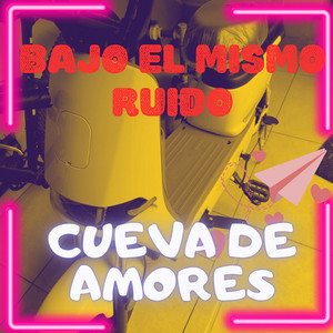 BAJO EL MISMO RUIDO by CUEVA DE AMORES