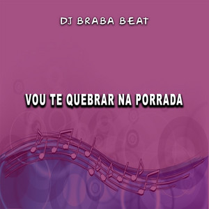 Dj Braba Beat - Vou Te Quebrar Na Porrada