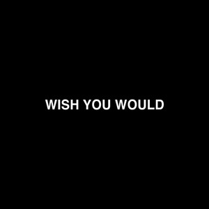 Wish You Would by Badvril