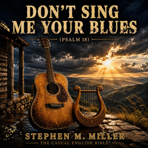 Don't Sing Me Your Blues (Psalm 18) by Stephen M. Miller