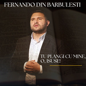 Fernando din Barbulesti - Tu plangi cu mine o, Isuse ok